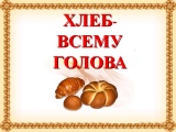 «Хлеб – всему голова». 